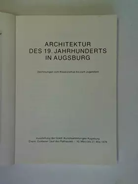 Couverture du produit · Architektur des 19. Jahrhunderts in Augsburg. Zeichnungen vom Klassizismus bis zum Jugendstil. Ausstellung der Städ. Kunstsamml