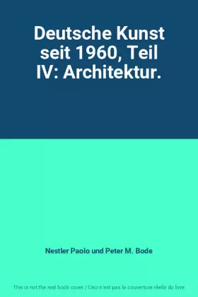 Couverture du produit · Deutsche Kunst seit 1960, Teil IV: Architektur.