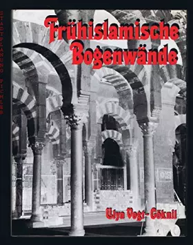 Couverture du produit · Frühislamische Bogenwände. Ihre Bedeutung zwischen der Antike und dem westlichen Mittelalter