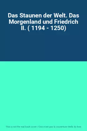 Couverture du produit · Das Staunen der Welt. Das Morgenland und Friedrich II. ( 1194 - 1250)