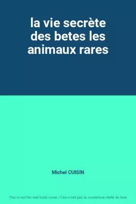 Couverture du produit · la vie secrète des betes les animaux rares