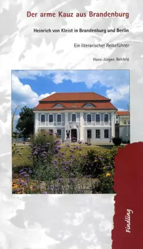 Couverture du produit · Der arme Kauz aus Brandenburg: Heinrich von Kleist in Brandenburg und Berlin Ein literarischer Reiseführer