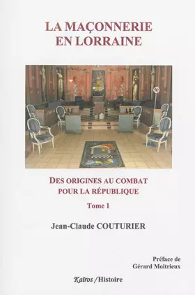 Couverture du produit · La Maçonnerie en Lorraine: Tome 1, Des origines au combat pour la République (1762-1906)