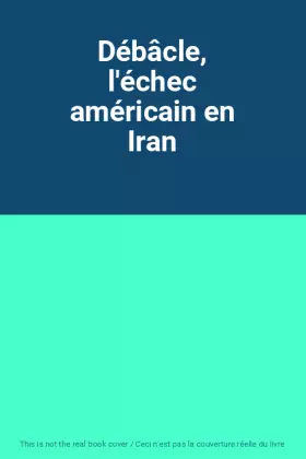 Couverture du produit · Débâcle, l'échec américain en Iran