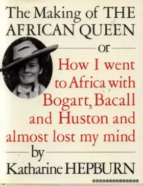 Couverture du produit · The making of The African Queen, or, How I went to Africa with Bogart, Bacall, and Huston and almost lost my mind