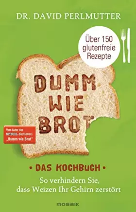 Couverture du produit · Dumm wie Brot - Das Kochbuch: So verhindern Sie, dass Weizen Ihr Gehirn zerstört - Über 150 glutenfreie Rezepte