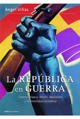 Couverture du produit · La República en guerra: Contra Franco, Hitler, Mussolini y la hostilidad británica (Contrastes)