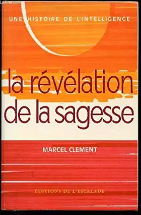 Couverture du produit · LA REVELATION DE LA SAGESSE - COLLECTION "UNE HISTOIRE DE L'INTELLIGENCE". TOME 2.