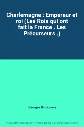 Couverture du produit · Charlemagne : Empereur et roi (Les Rois qui ont fait la France . Les Précurseurs .)