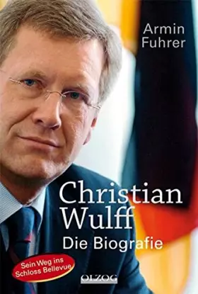 Couverture du produit · Christian Wulff: Die Biografie. Sein Weg ins Schloss Bellevue