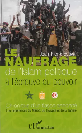 Couverture du produit · Le naufrage de l'islam politique à l'épreuve du pouvoir: Chronique d'un fiasco annoncé Les expériences du Maroc, de l'Egypte et