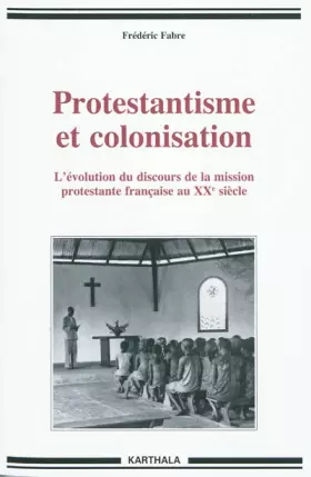 Couverture du produit · Protestantisme et colonisation. L'évolution du discours de la mission protestante française au XXe siècle