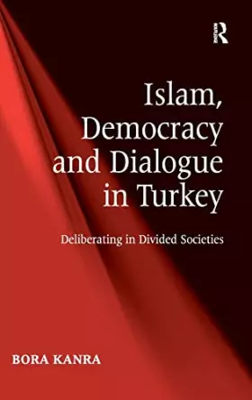 Couverture du produit · Islam, Democracy and Dialogue in Turkey: Deliberating in Divided Societies