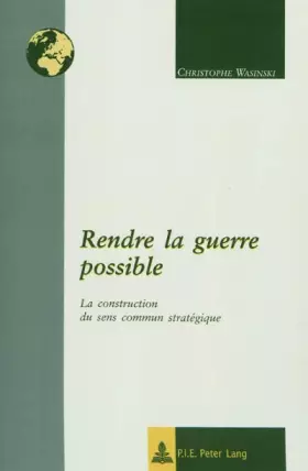 Couverture du produit · Rendre la guerre possible: La construction du sens commun stratégique: 10