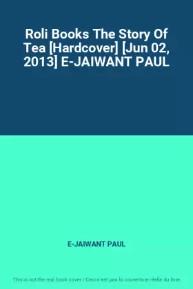 Couverture du produit · Roli Books The Story Of Tea [Hardcover] [Jun 02, 2013] E-JAIWANT PAUL