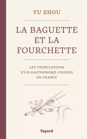 Couverture du produit · La baguette et la fourchette: Les tribulations d'un gastronome chinois en France