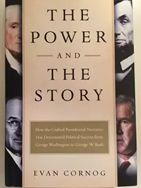Couverture du produit · The Power and the Story: How the Crafted Presidential Narrative Has Determined Political Success from George Washington to Geor