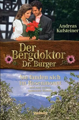 Couverture du produit · Der Bergdoktor Dr. Burger: Sie fanden sich im Rosenmonat und zwei weitere spannende Romane
