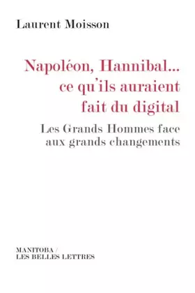 Couverture du produit · Napoléon, Hannibal... ce qu'ils auraient fait du digital: Les Grands Hommes face aux grands changements