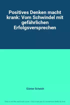 Couverture du produit · Positives Denken macht krank: Vom Schwindel mit gefährlichen Erfolgsversprechen