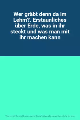 Couverture du produit · Wer gräbt denn da im Lehm?. Erstaunliches über Erde, was in ihr steckt und was man mit ihr machen kann