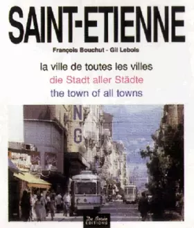 Couverture du produit · Saint-Etienne : La Ville De Toutes Les Villes