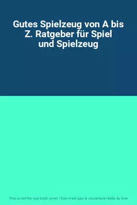 Couverture du produit · Gutes Spielzeug von A bis Z. Ratgeber für Spiel und Spielzeug