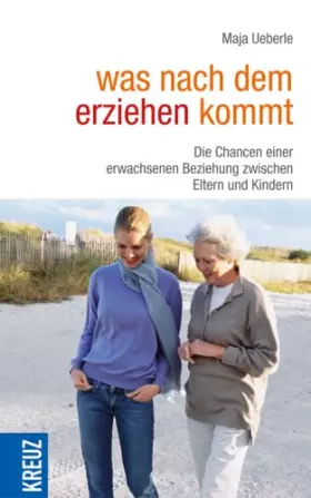 Couverture du produit · Was nach dem Erziehen kommt: Die Chancen einer erwachsenen Beziehung zwischen Eltern und Kindern