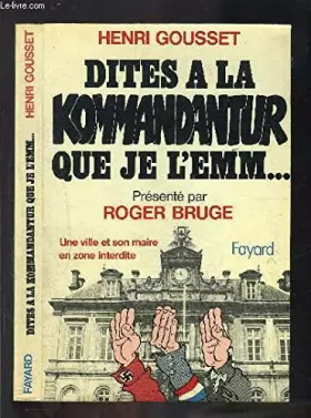 Couverture du produit · Dites à la Kommandantur que je l'emm : Une ville et son maire en zone interdite, 1940-1944