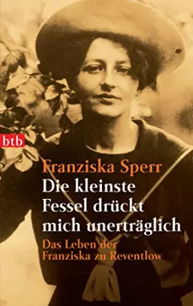 Couverture du produit · Die kleinste Fessel drückt mich unerträglich: Das Leben der Franziska zu Reventlow