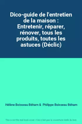 Couverture du produit · Dico-guide de l'entretien de la maison : Entretenir, réparer, rénover, tous les produits, toutes les astuces (Déclic)