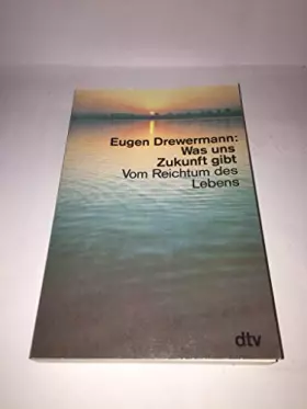 Couverture du produit · Was uns Zukunft gibt: Vom Reichtum des Lebens