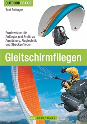 Couverture du produit · Gleitschirmfliegen: Praxiswissen für Anfänger und Profis zu Ausrüstung, Flugtechnik und Streckenfliegen. Das perfekte Lehrbuch 