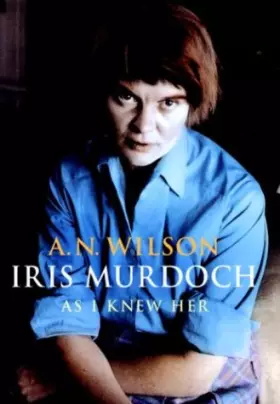 Iris Murdoch as I Knew Her -  A. N. Wilson