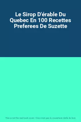 Couverture du produit · Le Sirop D'érable Du Quebec En 100 Recettes Preferees De Suzette