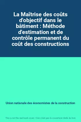 Couverture du produit · La Maîtrise des coûts d'objectif dans le bâtiment : Méthode d'estimation et de contrôle permanent du coût des constructions