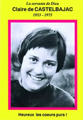 Couverture du produit · La Servante de Dieu, Claire de Castelbajac (1953-1975) : Heureux les coeurs purs !