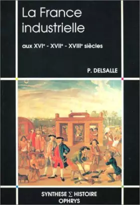 Couverture du produit · La France industrielle aux XVIe, XVIIe, XVIIIe siècles (Synthèse [sigma] Histoire)