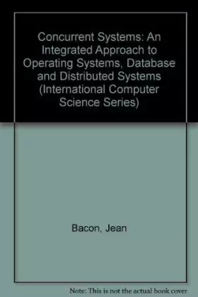 Couverture du produit · Concurrent Systems: An Integrated Approach to Operating Systems, Database, and Distributed Systems (International Computer Scie