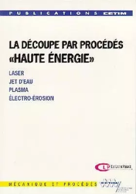 Couverture du produit · La découpe par procédés Haute énergie : Laser, jet d'eau, plasma, électro-érosion