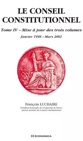 Couverture du produit · Le conseil constitutionnel, tome IV : Mise à jour des trois volumes, janvier 1998 - mars 2002