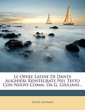 Couverture du produit · Le Opere Latine Di Dante Alighieri Reintegrate Nel Testo Con Nuovi Comm. Da G. Giuliani... (Italian Edition)
