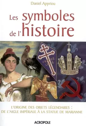 Couverture du produit · Les symboles de l'histoire : L'origine des objets légendaires : De l'aigle Impériale à la statue de Marianne