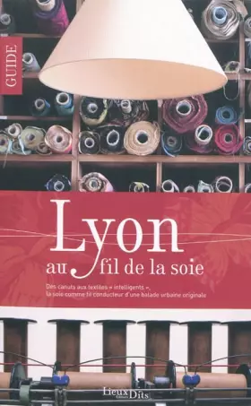 Couverture du produit · Lyon au fil de la soie : Des canuts aux textiles