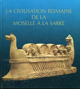 Couverture du produit · La civilisation romaine de la Moselle à la Sarre