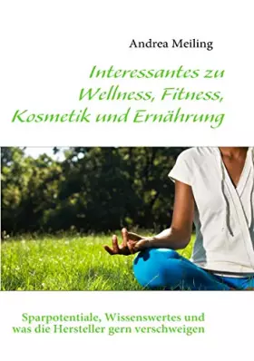 Couverture du produit · Interessantes zu Wellness, Fitness, Kosmetik und Ernährung: Sparpotentiale, Wissenswertes und was die Hersteller gern verschwei
