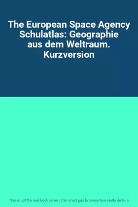 Couverture du produit · The European Space Agency Schulatlas: Geographie aus dem Weltraum. Kurzversion