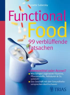 Couverture du produit · Functional Food - 99 verblüffende Tatsachen: Lebensmittel oder Arznei? Was bringen zugesetzte Vitamine, Pflanzenstoffe, Fettsäu