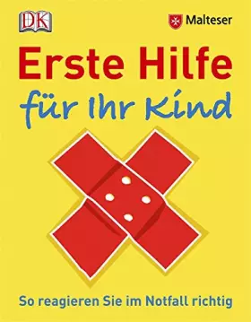 Couverture du produit · Erste Hilfe für Ihr Kind: So reagieren Sie im Notfall richtig: So reagieren Sie im Notfall richtig. Hrsg.: Malteser Hilfsdienst