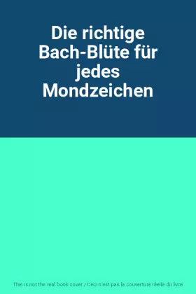 Couverture du produit · Die richtige Bach-Blüte für jedes Mondzeichen